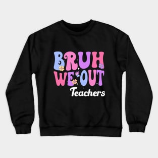 Bruh We Out Teachers, We Out Teachers End Of School Year Happy Last Day Of School Crewneck Sweatshirt